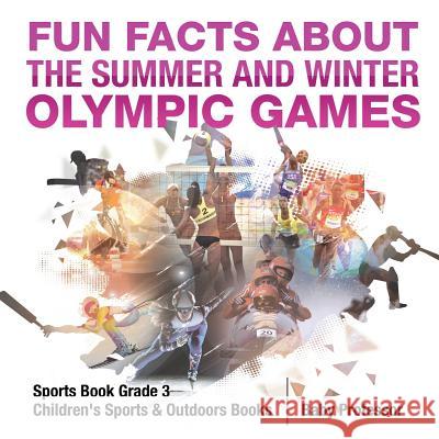 Fun Facts about the Summer and Winter Olympic Games - Sports Book Grade 3 Children's Sports & Outdoors Books Baby Professor 9781541912762 Baby Professor - książka