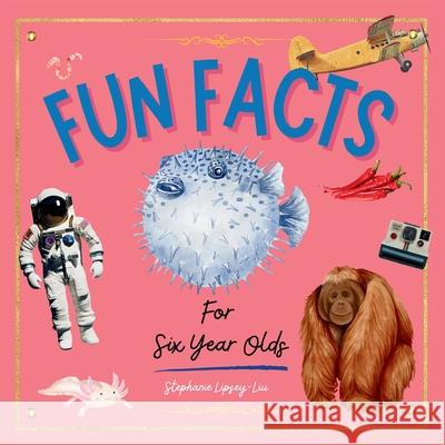 Fun facts for six year olds Stephanie Lipsey-Liu 9781917565035 Little Lion Publishing UK - książka