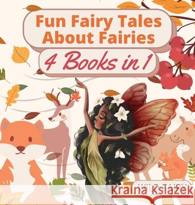 Fun Fairy Tales About Fairies: 4 Books in 1 Wild Fairy 9789916654880 Magical Fairy Tales Publishing - książka