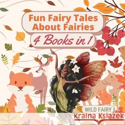 Fun Fairy Tales About Fairies: 4 Books in 1 Wild Fairy 9789916654897 Magical Fairy Tales Publishing - książka