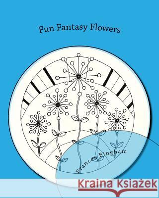 Fun Fantasy Flowers: Fun and beautiful flowers to color Bingham, Frances a. 9781974027101 Createspace Independent Publishing Platform - książka