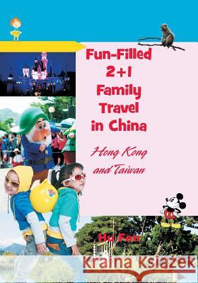 Fun-Filled 2+1 Family Travel in China: Hong Kong and Taiwan Hu Fen 9781625166951 Strategic Book Publishing - książka