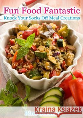 Fun Food Fantastic: Knock Your Socks Off Meal Creations Rino Soriano 9781479292622 Createspace - książka