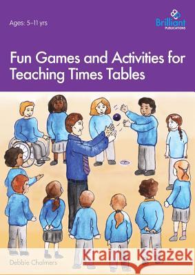 Fun Games and Activities for Teaching Times Tables Debbie Chalmers Vicky Chalmers 9781783172740 Brilliant Publications - książka