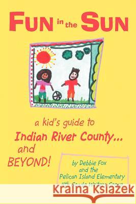 Fun in the Sun: A Kid's Guide to Indian River County...and Beyond! Fox, Debbie 9780595316168 Weekly Reader Teacher's Press - książka