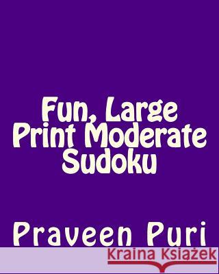 Fun, Large Print Moderate Sudoku: Easy to Read, Large Grid Puzzles Praveen Puri 9781478112075 Createspace - książka