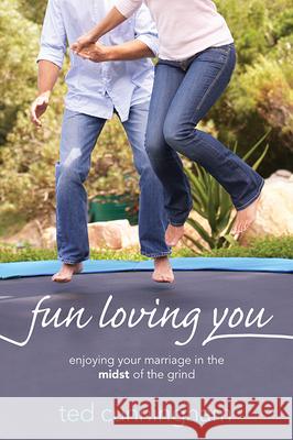 Fun Loving You: Enjoying Your Marriage in the Midst of the Grind Ted Cunningham 9781434704566 David C. Cook - książka