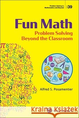 Fun Math: Problem Solving Beyond the Classroom Alfred S (The City University Of New York, Usa) Posamentier 9789811297441 World Scientific Publishing Company - książka
