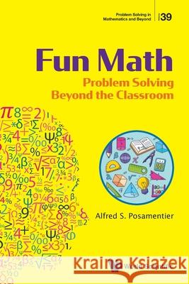 Fun Math: Problem Solving Beyond the Classroom Posamentier Alfred S 9789819830497 World Scientific Publishing Company - książka