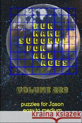 Fun Name Sudokus for All Ages Volume 229: Puzzles for Jason - Easy to Medium Glenn Lewis 9781365560156 Lulu.com - książka