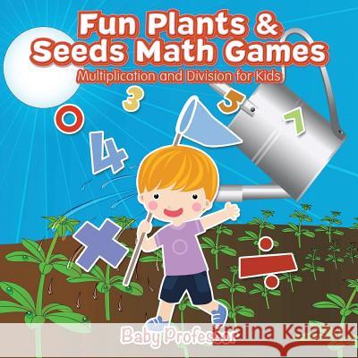Fun Plants & Seeds Math Games - Multiplication and Division for Kids Baby Professor   9781541904668 Baby Professor - książka