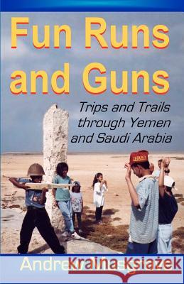 Fun Runs and Guns - Trips and Trails through Yemen and Saudi Arabia: Second Edition Musgrave, Andrew 9781480236745 Createspace - książka