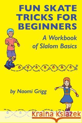 Fun Skate Tricks for Beginners: A Workbook of Slalom Basics Naomi Grigg 9781723306952 Createspace Independent Publishing Platform - książka