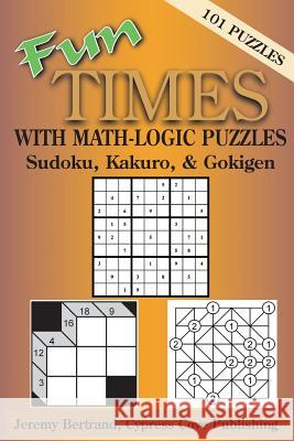 Fun Times with Math-Logic Puzzles: Sudoku, Kakuro, & Gokigen Jeremy Bertrand Neal Bertrand 9781936707461 Cypress Cove Publishing - książka