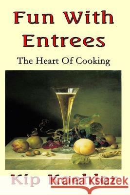 Fun With Entrees: Getting To The Heart Of Cooking Koehler, Kip 9781493592708 Createspace - książka