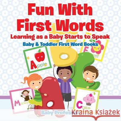 Fun With First Words. Learning as a Baby Starts to Speak. - Baby & Toddler First Word Books Baby Professor 9781683267102 Baby Professor - książka