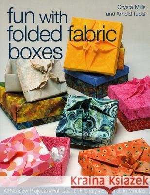 Fun with Folded Fabric Boxes: All No-sew Projects, Fat-quarter Friendly, Elegance in Minutes Crystal Mills, Arnold Tubis 9781571203991 C & T Publishing - książka