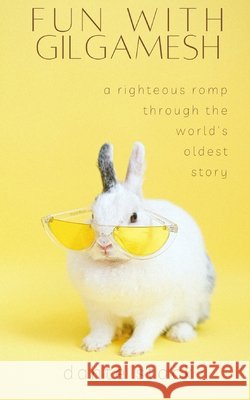 Fun with Gilgamesh: A Righteous Romp through the World's Oldest Story Dante Stack 9798681056799 Independently Published - książka