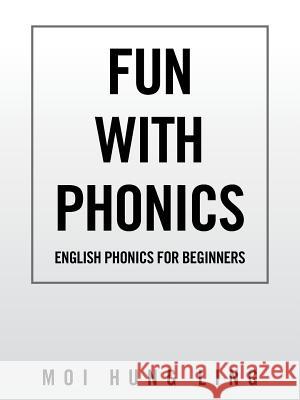 Fun with Phonics: English Phonics for Beginners Moi Hung Ling 9781482826586 Authorsolutions (Partridge Singapore) - książka