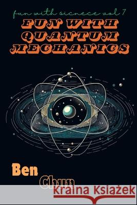 Fun with Quantum Mechanics: Fun with Science Vol. 7 Ben Chun 9798327118744 Independently Published - książka