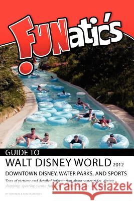 FUNatics Guide to Walt Disney World 2012: Downtown Disney, Water Parks, and Sports Rasmussen, Ron 9780984802920 Global Software Solutions - książka