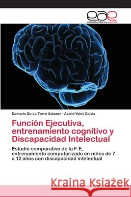 Función Ejecutiva, entrenamiento cognitivo y Discapacidad Intelectual de la Torre Salazar, Damaris 9786202120562 Editorial Académica Española - książka