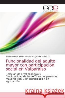 Funcionalidad del adulto mayor con participación social en Valparaiso Natalia Montes Silva, Fr Armand Ma Jara, Toro Cr 9786202158350 Editorial Academica Espanola - książka