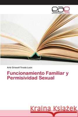 Funcionamiento Familiar y Permisividad Sexual Tirado León, Arlé Grissell 9786202259460 Editorial Académica Española - książka