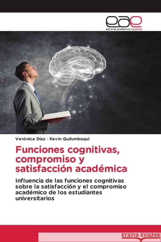 Funciones cognitivas, compromiso y satisfacción académica Diaz, Veronica, Quilumbaqui, Kevin 9786203882315 Editorial Académica Española - książka