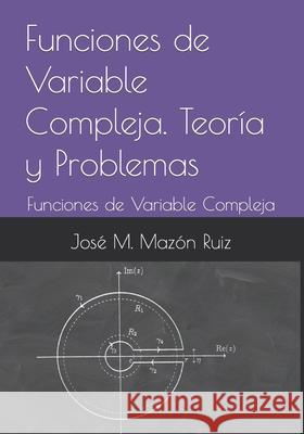 Funciones de Variable Compleja. Teoría y Problemas: Funciones de Variable Compleja Mazón Ruiz, José Manuel 9798506409052 Independently published - książka