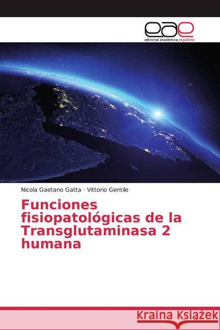 Funciones fisiopatológicas de la Transglutaminasa 2 humana Gatta, Nicola Gaetano; Gentile, Vittorio 9786200370471 Editorial Académica Española - książka