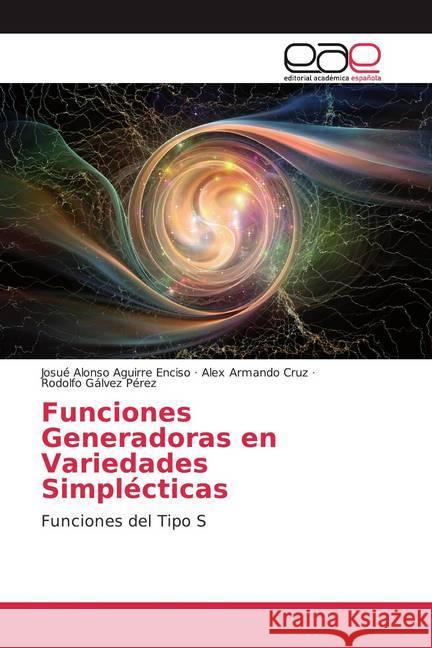 Funciones Generadoras en Variedades Simplécticas : Funciones del Tipo S Aguirre Enciso, Josué Alonso; Cruz, Alex Armando; Gálvez Pérez, Rodolfo 9786139467242 Editorial Académica Española - książka