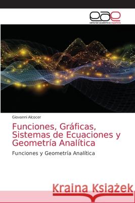 Funciones, Gráficas, Sistemas de Ecuaciones y Geometría Analítica Alcocer, Giovanni 9786203588477 Editorial Academica Espanola - książka