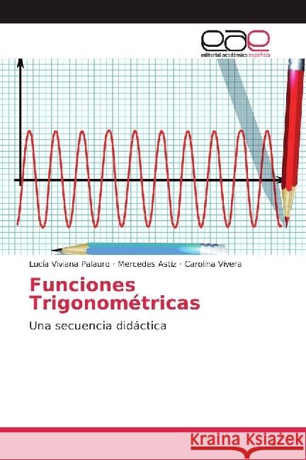 Funciones Trigonométricas : Una secuencia didáctica Palauro, Lucía Viviana; Astiz, Mercedes; Vivera, Carolina 9783639484939 Editorial Académica Española - książka