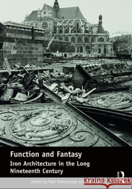 Function and Fantasy: Iron Architecture in the Long Nineteenth Century Paul Dobraszczyk Dr. Peter Sealy  9781472430007 Ashgate Publishing Limited - książka