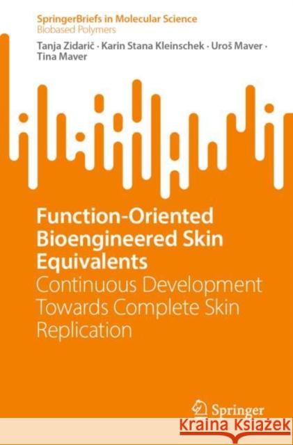 Function-Oriented Bioengineered Skin Equivalents: Continuous Development Towards Complete Skin Replication Tanja Zidarič Karin Stana Kleinschek Uros Maver 9783031212970 Springer - książka