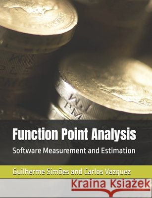 Function Point Analisys: Software Measurement and Estimation Vazquez, Carlos Eduardo, Siqueira Simões, Guilherme 9798275925548 Independently Published - książka