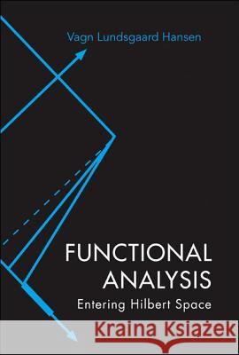 Functional Analysis: Entering Hilbert Space Vagn Lundsgaard Hansen 9789812566867  - książka