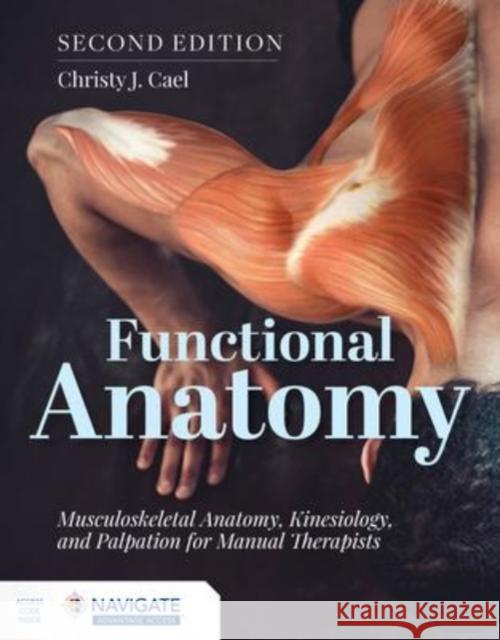 Functional Anatomy: Musculoskeletal Anatomy, Kinesiology, and Palpation for Manual Therapists with Navigate Advantage Access Christy Cael 9781284234800 Jones and Bartlett Publishers, Inc - książka