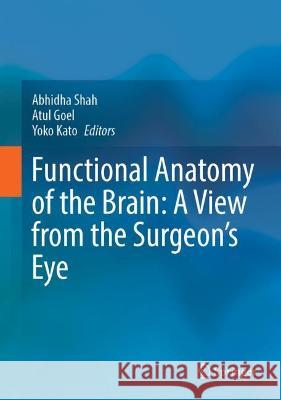 Functional Anatomy of the Brain: A View from the Surgeon's Eye Abhidha Shah Atul Goel Yoko Kato 9789819934119 Springer - książka