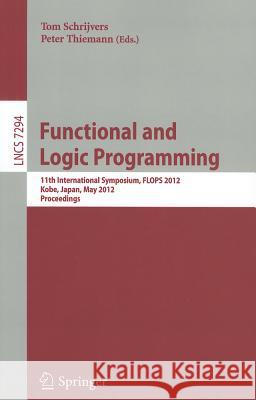 Functional and Logic Programming: 11th International Symposium, FLOPS 2012, Kobe, Japan, May 23-25, 2012, Proceedings Schrijvers, Tom 9783642298219 Springer - książka