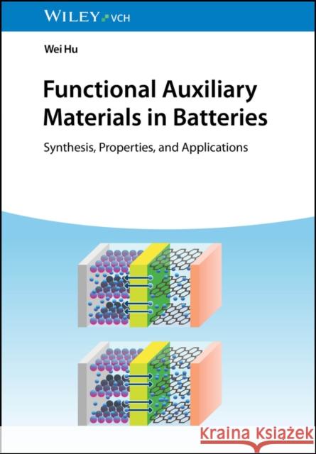 Functional Auxiliary Materials in Batteries: Synthesis, Properties, and Applications Wei (University of Science and Technology Beijing, China) Hu 9783527355297 Wiley-Vch - książka