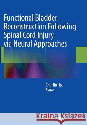 Functional Bladder Reconstruction Following Spinal Cord Injury Via Neural Approaches Hou, Chunlin 9789402407006 Springer - książka