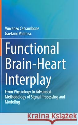 Functional Brain-Heart Interplay: From Physiology to Advanced Methodology of Signal Processing and Modeling Gaetano Valenza Vincenzo Catrambone 9783030799335 Springer - książka