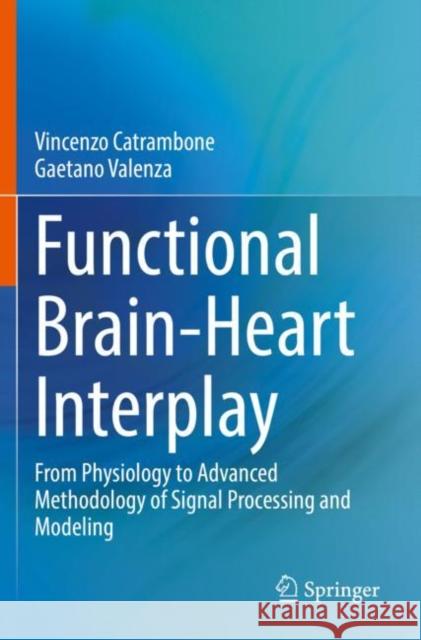 Functional Brain-Heart Interplay: From Physiology to Advanced Methodology of Signal Processing and Modeling Catrambone, Vincenzo 9783030799366 Springer International Publishing - książka