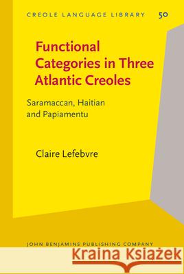 Functional Categories in Three Atlantic Creoles: Saramaccan, Haitian and Papiamentu Claire Lefebvre 9789027252746 John Benjamins Publishing Co - książka