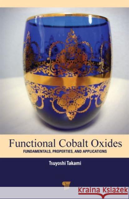Functional Cobalt Oxides: Fundamentals, Properties, and Applications Takami, Tsuyoshi 9789814463324 Pan Stanford Publishing - książka