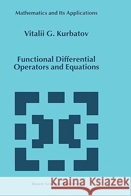 Functional Differential Operators and Equations Vitalii G. Kurbatov V. G. Kurbatov U. G. Kurbatov 9780792356240 Kluwer Academic Publishers - książka