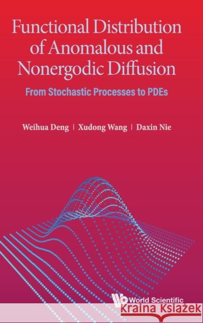 Functional Distribution of Anomalous and Nonergodic Diffusion: From Stochastic Processes to Pdes Weihua Deng Daxin Nie Xudong Wang 9789811250491 World Scientific Publishing Company - książka