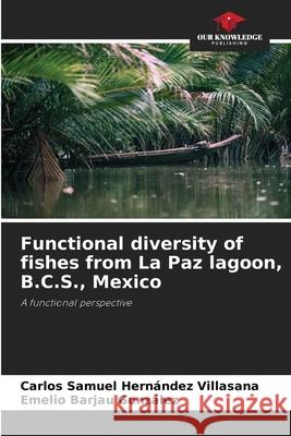 Functional diversity of fishes from La Paz lagoon, B.C.S., Mexico Carlos Samuel Hernández Villasana, Emelio Barjau González 9786204166537 Our Knowledge Publishing - książka